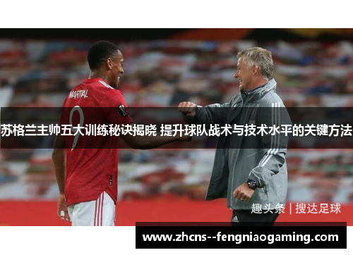 苏格兰主帅五大训练秘诀揭晓 提升球队战术与技术水平的关键方法