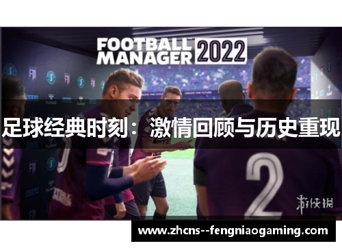 足球经典时刻：激情回顾与历史重现