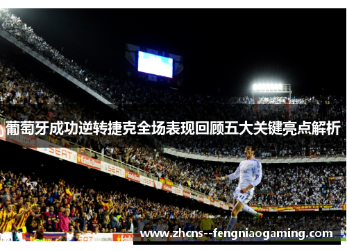 葡萄牙成功逆转捷克全场表现回顾五大关键亮点解析