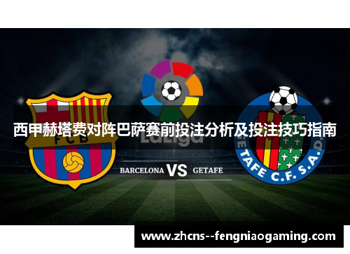 西甲赫塔费对阵巴萨赛前投注分析及投注技巧指南