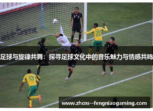 足球与旋律共舞：探寻足球文化中的音乐魅力与情感共鸣