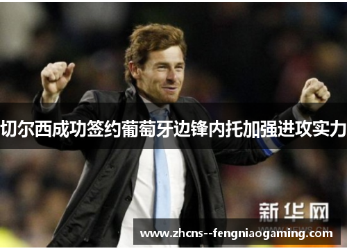 切尔西成功签约葡萄牙边锋内托加强进攻实力
