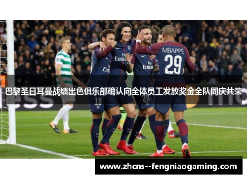 巴黎圣日耳曼战绩出色俱乐部确认向全体员工发放奖金全队同庆共荣