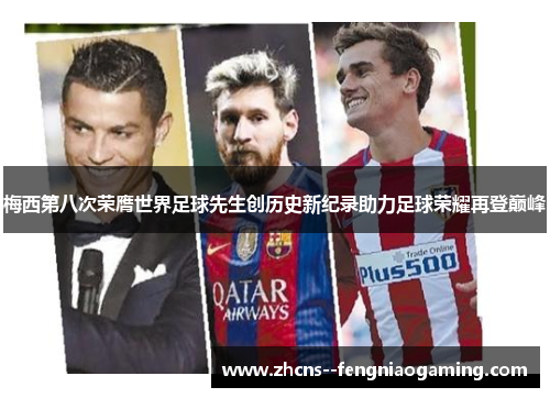 梅西第八次荣膺世界足球先生创历史新纪录助力足球荣耀再登巅峰