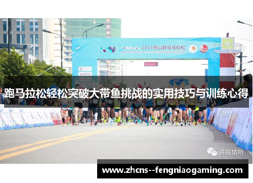 跑马拉松轻松突破大带鱼挑战的实用技巧与训练心得