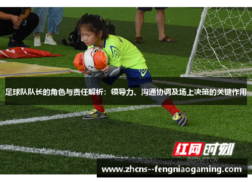 足球队队长的角色与责任解析：领导力、沟通协调及场上决策的关键作用